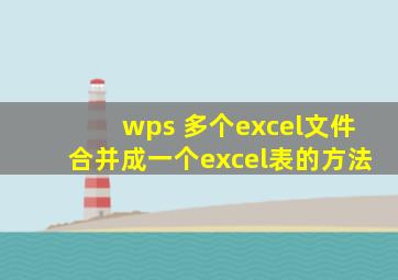 wps 多个excel文件合并成一个excel表的方法